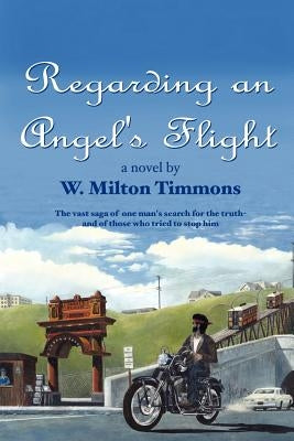 Regarding an Angel's Flight: The vast saga of one man's search for the truth - and of those who tried to stop him by Timmons, W. Milton