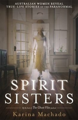 Spirit Sisters: The Ghost Files by Machado, Karina