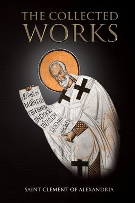 The Collected Works by Of Alexandria, Saint Clement