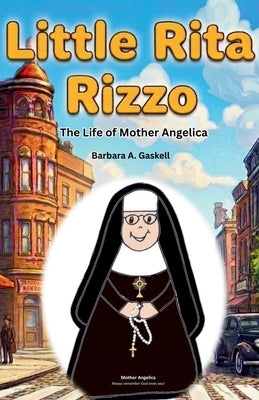 Little Rita Rizzo: The Life of Mother Mary Angelica by Gaskell, Barbara a.