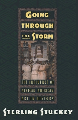 Going Through the Storm: The Influence of African American Art in History by Stuckey, Sterling