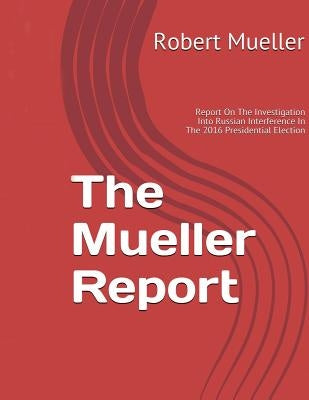 Mueller Report: On The Investigation Into Russian Interference In The 2016 Presidential Election by Mueller, Robert