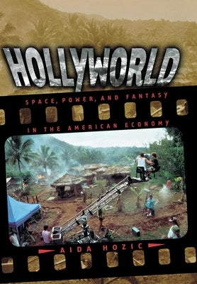 Hollyworld: Space, Power, and Fantasy in the American Economy by Hozic, Aida