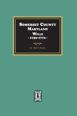 Somerset County, Maryland Wills, 1750-1772 by Dryden, Ruth T.