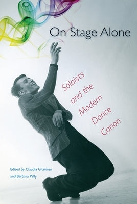 On Stage Alone: Soloists and the Modern Dance Canon by Gitelman, Claudia