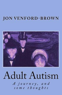 Adult Autism: A journey, and some thoughts by Venford-Brown, Jon