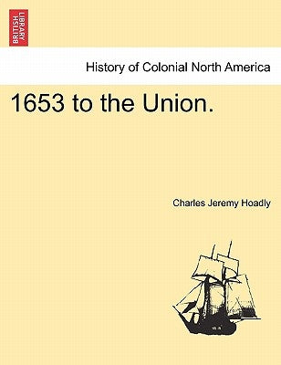 1653 to the Union. by Hoadly, Charles Jeremy
