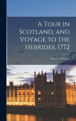 A Tour in Scotland, and Voyage to the Hebrides, 1772 by Pennant, Thomas