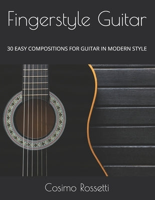 Fingerstyle Guitar: 30 Easy Compositions for Guitar in Modern Style by Rossetti, Cosimo