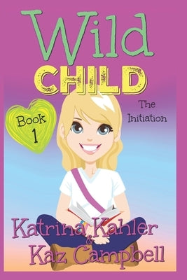 WILD CHILD - Book 1 - The Initiation by Campbell, Kaz