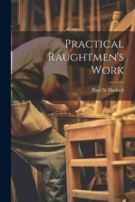 Practical Raughtmen's Work by Hasluck, Paul N.
