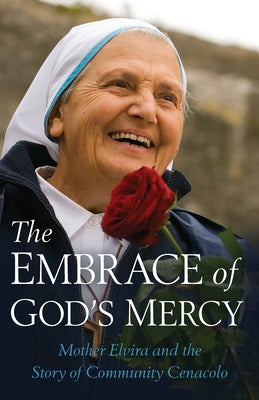 Embrace of God's Mercy: Mother Elvira and the Story of Community Cenacolo by Casella, Michele