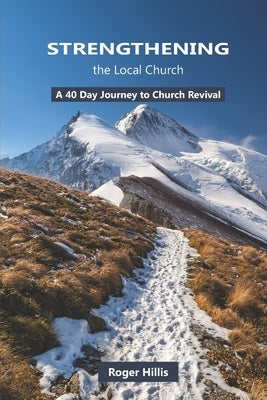 Strengthening the Local Church: A 40 Day Journey to Church Revival by Hillis, Roger