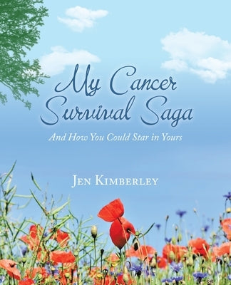 My Cancer Survival Saga: And How You Could Star in Yours by Kimberley, Jen