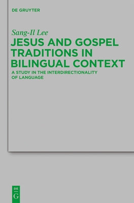 Jesus and Gospel Traditions in Bilingual Context: A Study in the Interdirectionality of Language by Lee, Sang-Il
