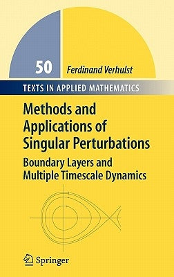 Methods and Applications of Singular Perturbations: Boundary Layers and Multiple Timescale Dynamics by Verhulst, Ferdinand