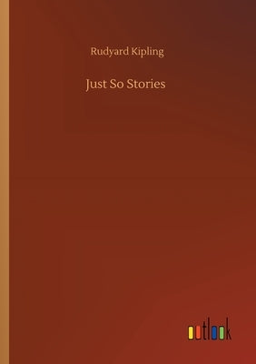 Just So Stories by Kipling, Rudyard