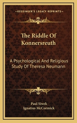 The Riddle of Konnersreuth: A Psychological and Religious Study of Theresa Neumann by Siwek, Paul