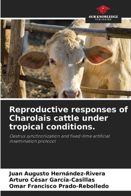 Reproductive responses of Charolais cattle under tropical conditions. by Hernández-Rivera, Juan Augusto