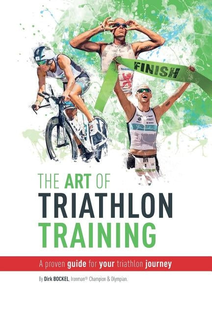 The Art Of Triathlon Training: A Proven Guide For Your Triathlon Journey by Bockel, Dirk