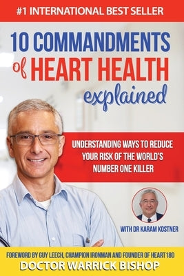 10 Commandments of Heart Health Explained: Understanding the Cause and Prevention Strategies to Reduce Your Risk of One of the World's Most Prevalent by Kostner, Karam