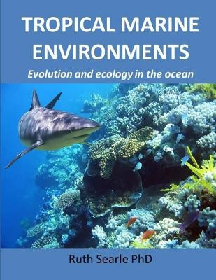 Tropical Marine Environments: Evolution and ecology in the oceans by Searle, Ruth