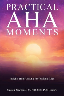 Practical Aha Moments: Insights from Unsung Professional Men by Newhouse, Quentin, Jr.