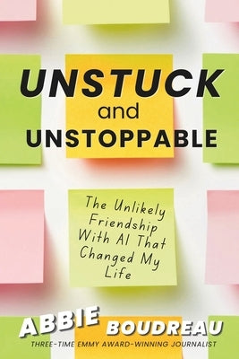 Unstuck and Unstoppable: How AI Helped Me Break Free - And Create My Next Chapter by Boudreau, Abbie