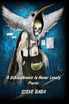 A Schizophrenic Is Never Lonely: Poems by Baba, Steve