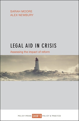 Legal Aid in Crisis: Assessing the Impact of Reform by Moore, Sarah