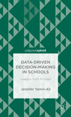 Data-Driven Decision-Making in Schools: Lessons from Trinidad by Yamin-Ali, J.