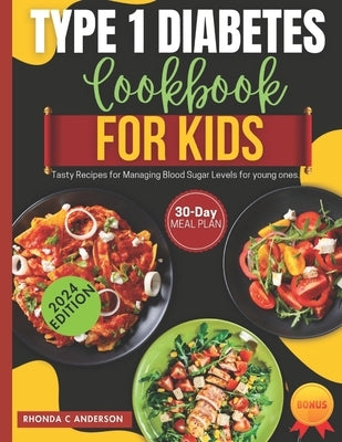 Type 1 Diabetes Cookbook For kids: Tasty Recipes for Managing Blood Sugar Levels for young ones by Anderson Rdn, Rhonda C.