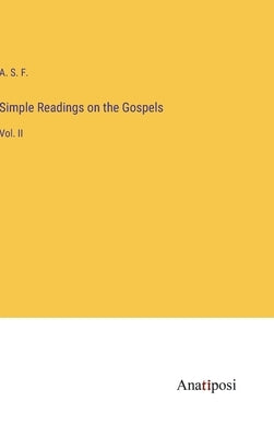 Simple Readings on the Gospels: Vol. II by A S F