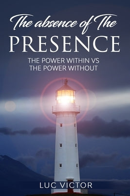 The Absence of The Presence: The Power within vs The Power without by Victor, Luc M.