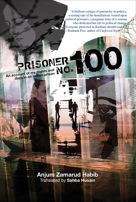 Prisoner No. 100: An Account of My Days and Nights in an Indian Prison by Habib, Anjum Zamarud