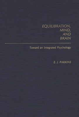 Equilibration, Mind, and Brain: Toward an Integrated Psychology by Parkins, E. J.