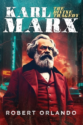 Karl Marx: The Divine Tragedy by Orlando, Robert