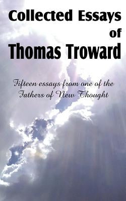 Collected Essays of Thomas Troward by Troward, Thomas