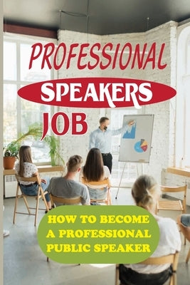 Professional Speakers Job: How To Become A Professional Public Speaker: The Gift Of Public Speaking by Arizzi, Ramiro