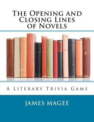 The Opening and Closing Lines of Novels: A Literary Trivia Game by Magee, James