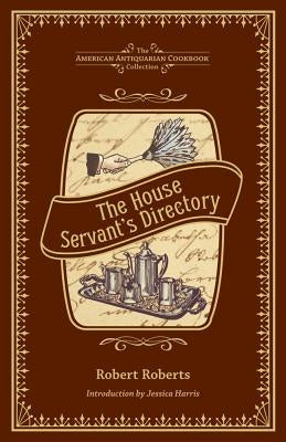 The House Servant's Directory: A Monitor for Private Families by Roberts, Robert