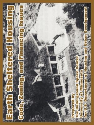 Earth Sheltered Housing: Code, Zoning, and Financing Issues by Underground Space Center