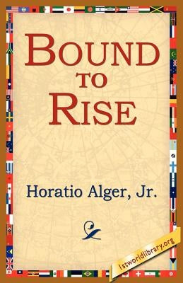 Bound to Rise by Alger, Horatio, Jr.