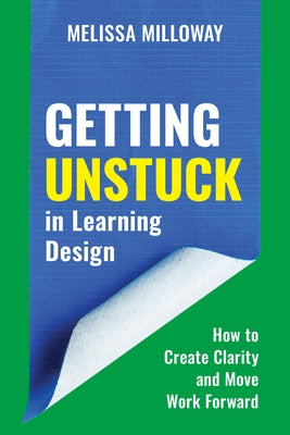 Getting Unstuck in Learning Design: How to Create Clarity and Move Work Forward by 