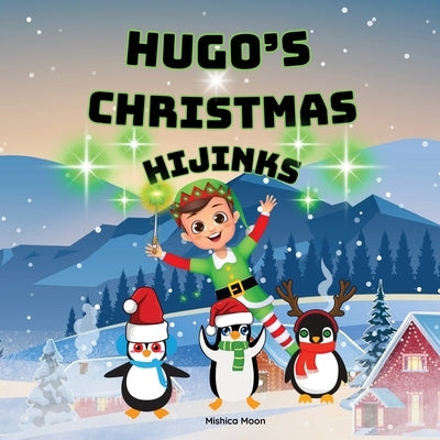 Hugo's Christmas Hijinks: One Mischievous Elf. Endless Holiday Laughs! by Moon, Mishica