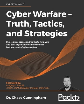 Cyber Warfare - Truth, Tactics, and Strategies by Cunningham, Chase