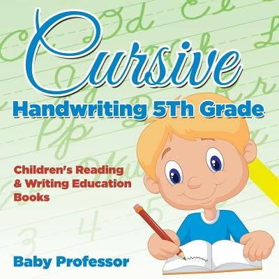 Cursive Handwriting 5th Grade: Children's Reading & Writing Education Books by Baby Professor