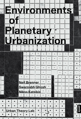 Environments of Planetary Urbanization by Brenner, Neil