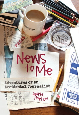 News to Me: Adventures of an Accidental Journalist by Hertzel, Laurie