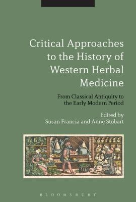 Critical Approaches to the History of Western Herbal Medicine: From Classical Antiquity to the Early Modern Period by Francia, Susan